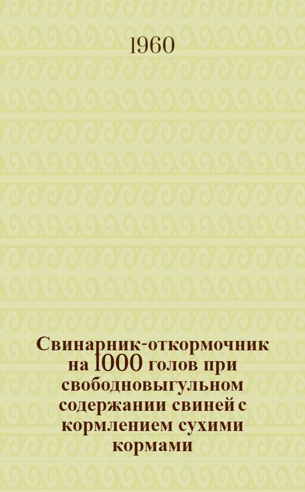 Свинарник-откормочник на 1000 голов при свободновыгульном содержании свиней с кормлением сухими кормами : (Здание с несущими кирпичными стенами и железобетонным покрытием)