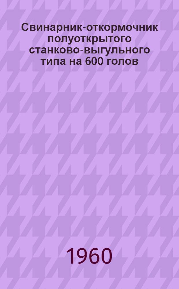 Свинарник-откормочник полуоткрытого станково-выгульного типа на 600 голов