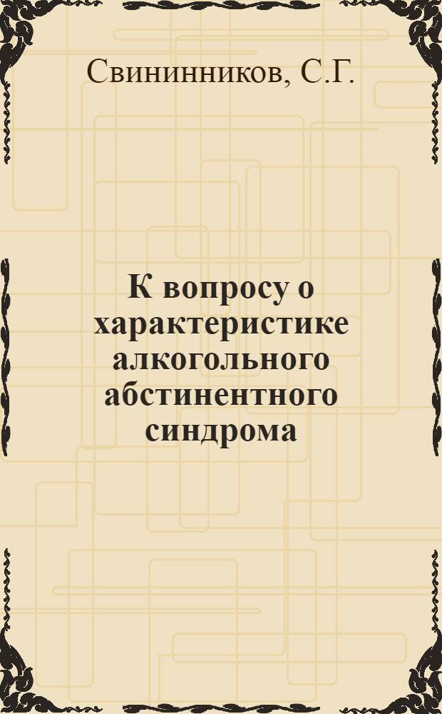 К вопросу о характеристике алкогольного абстинентного синдрома : (Клинич. и лабораторные исследования) : Автореферат дис. на соискание учен. степени кандидата мед. наук