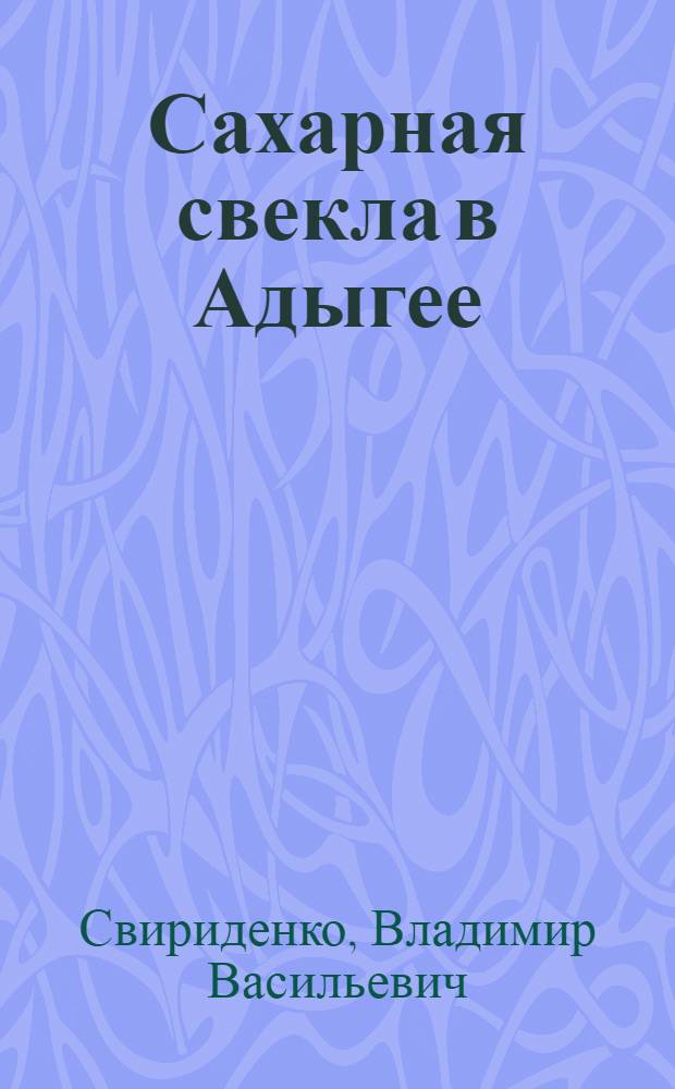 Сахарная свекла в Адыгее : Агротехника и механизация возделывания