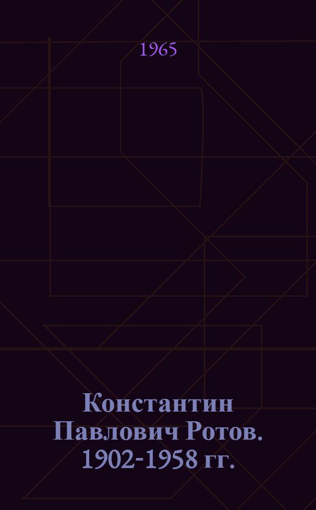 Константин Павлович Ротов. [1902-1958 гг.