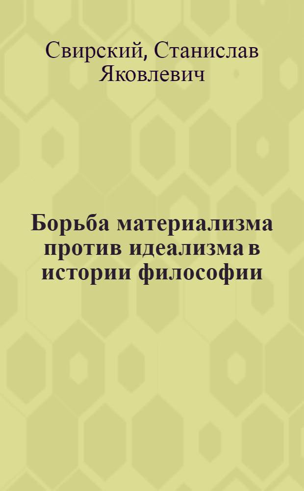 Борьба материализма против идеализма в истории философии : (Попул. учеб. пособие)