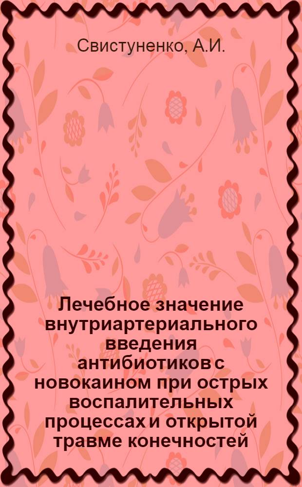 Лечебное значение внутриартериального введения антибиотиков с новокаином при острых воспалительных процессах и открытой травме конечностей : Автореферат дис. на соискание учен. степени кандидата мед. наук