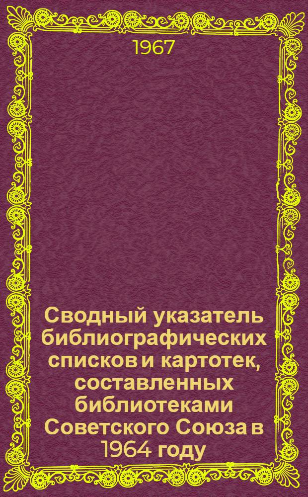 Сводный указатель библиографических списков и картотек, составленных библиотеками Советского Союза в 1964 году