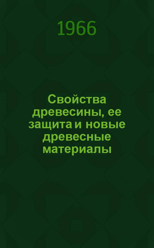 Свойства древесины, ее защита и новые древесные материалы : Сборник статей