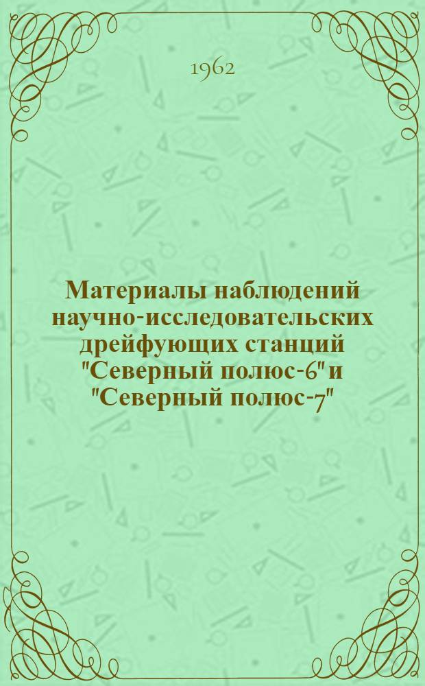 Материалы наблюдений научно-исследовательских дрейфующих станций "Северный полюс-6" и "Северный полюс-7". 1958/59 год