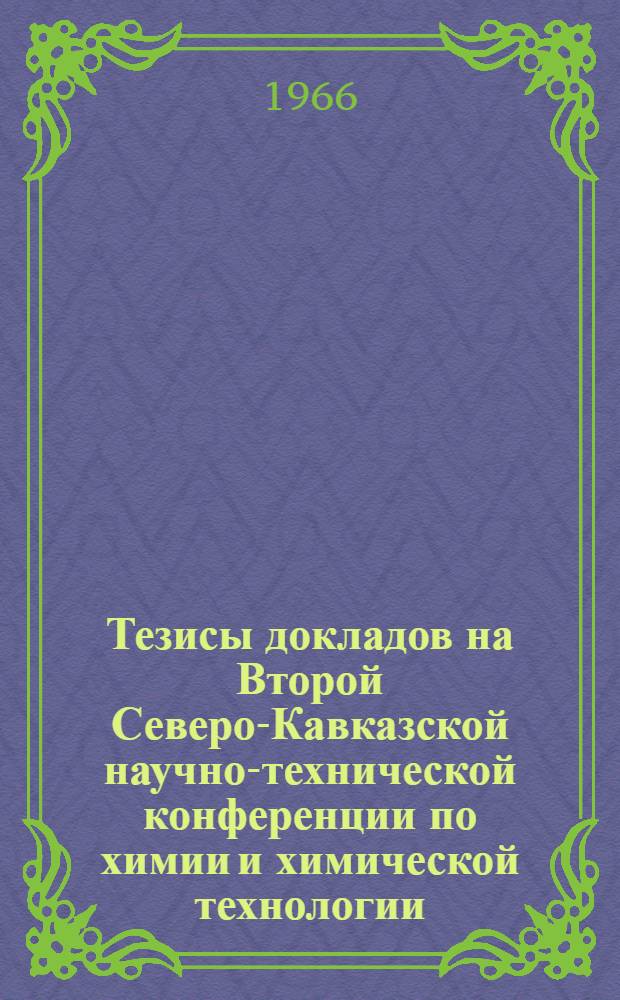 Тезисы докладов на Второй Северо-Кавказской научно-технической конференции по химии и химической технологии. Январь 1966 г.