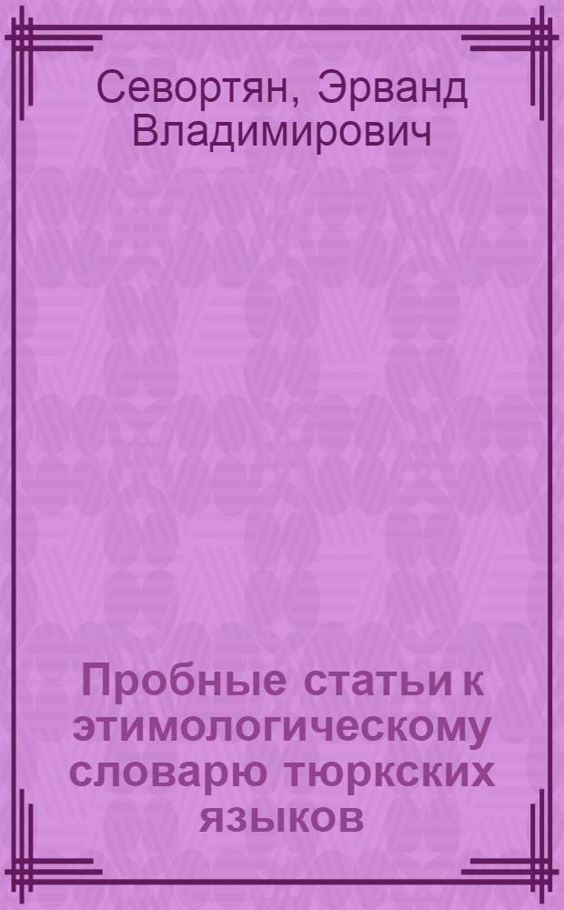 Пробные статьи к этимологическому словарю тюркских языков : (Обще- и межтюркские основы)
