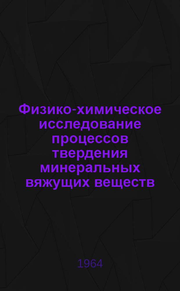 Физико-химическое исследование процессов твердения минеральных вяжущих веществ : Доклад. обобщающий опублик. работы на соискание учен. степени доктора хим. наук