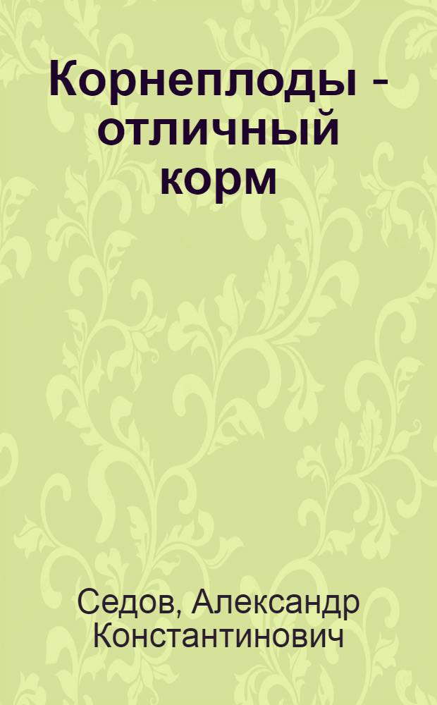 Корнеплоды - отличный корм : (Из опыта совхоза "Правдинский")