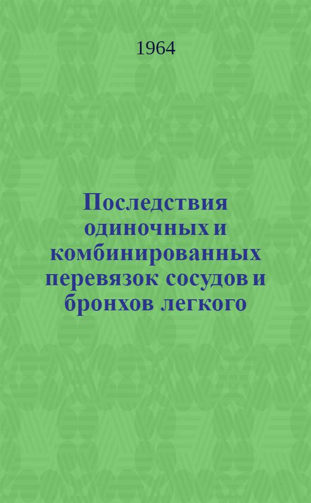 Последствия одиночных и комбинированных перевязок сосудов и бронхов легкого : (Эксперим. исследование) : Автореферат дис. на соискание учен. степени доктора мед. наук