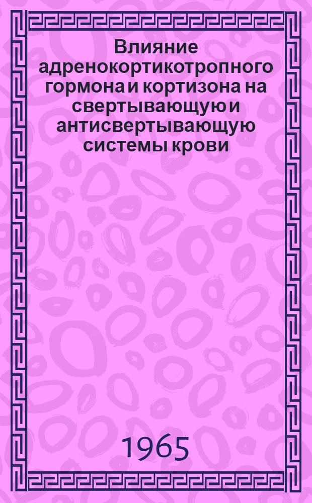Влияние адренокортикотропного гормона и кортизона на свертывающую и антисвертывающую системы крови : Автореферат дис. на соискание учен. степени кандидата мед. наук