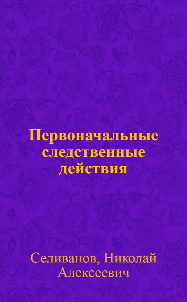 Первоначальные следственные действия : Краткий справочник следователя