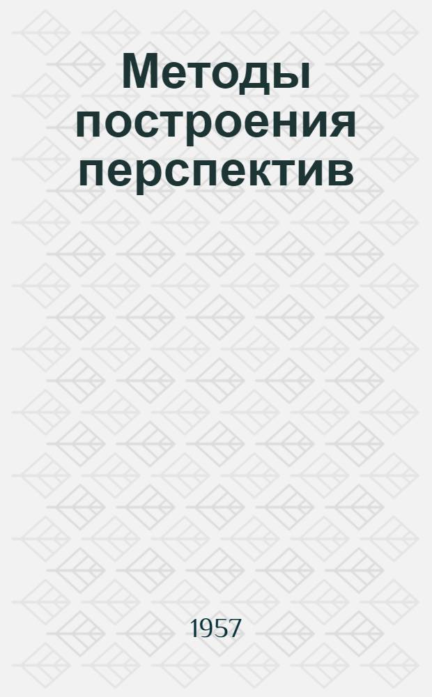 Методы построения перспектив : (Основы линейной перспективы, методы построения перспектив, построение теней и отражений) : Пособие для студентов строит., архитектурной и худож. специальностей