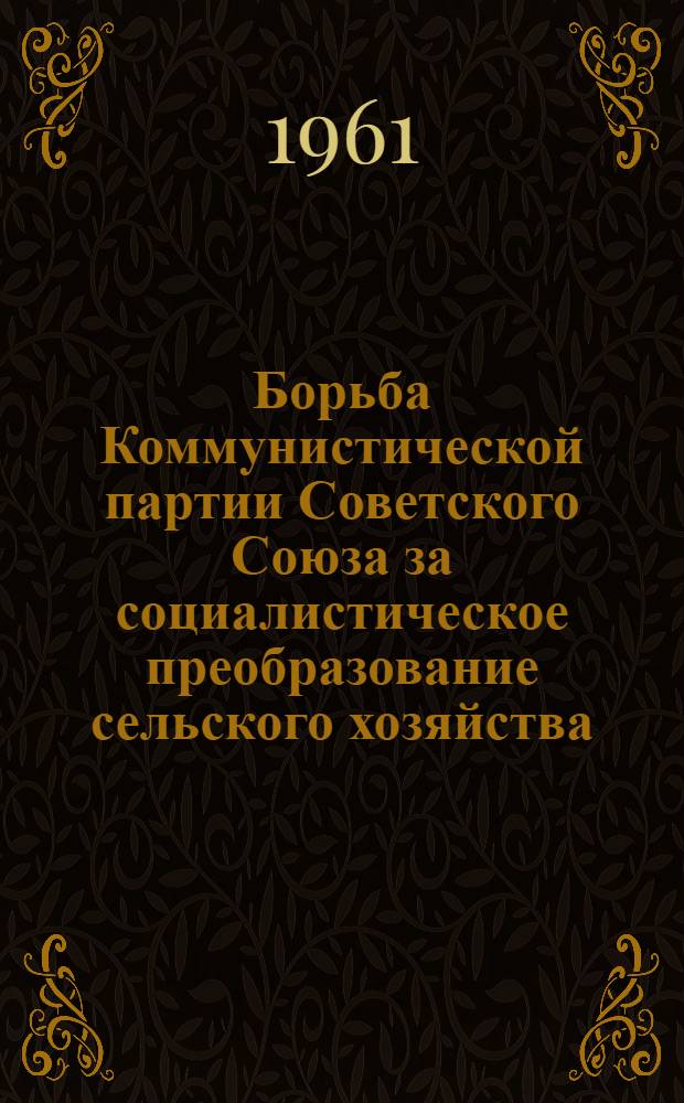 Борьба Коммунистической партии Советского Союза за социалистическое преобразование сельского хозяйства. (Октябрь 1917-1934 гг.) : Курс лекций, прочит. на ист. фак. МГУ