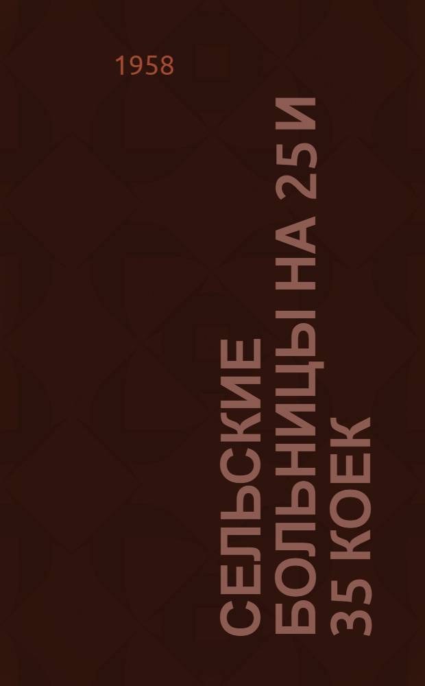 Сельские больницы на 25 и 35 коек : Состав больниц: 1. Главные корпуса на 17 и 27 коек. 2. Инфекционный корпус на 8 коек. 3. Хозяйственный корпус