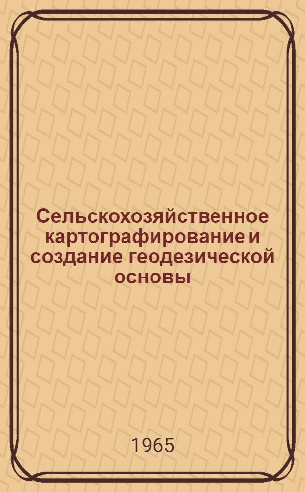 Сельскохозяйственное картографирование и создание геодезической основы : Сборник статей