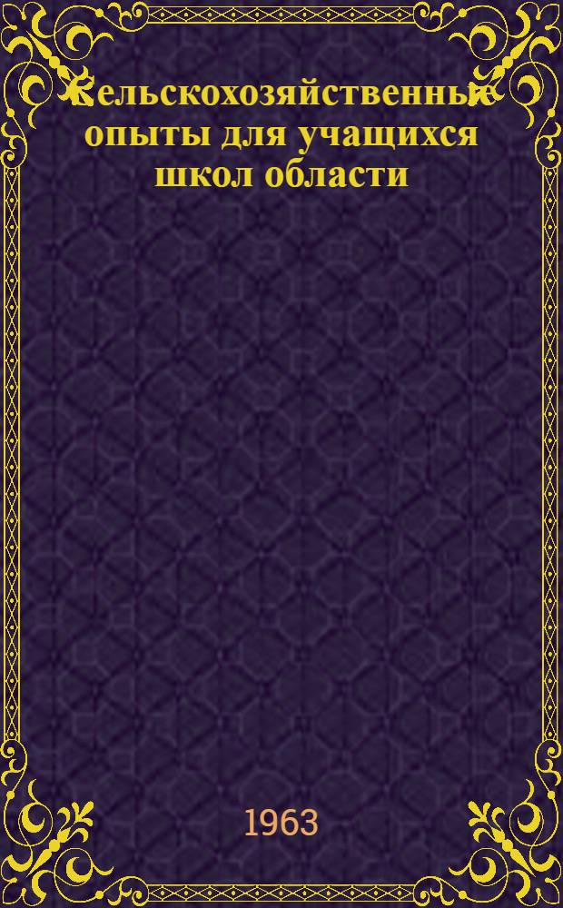 Сельскохозяйственные опыты для учащихся школ области : Темы и методика