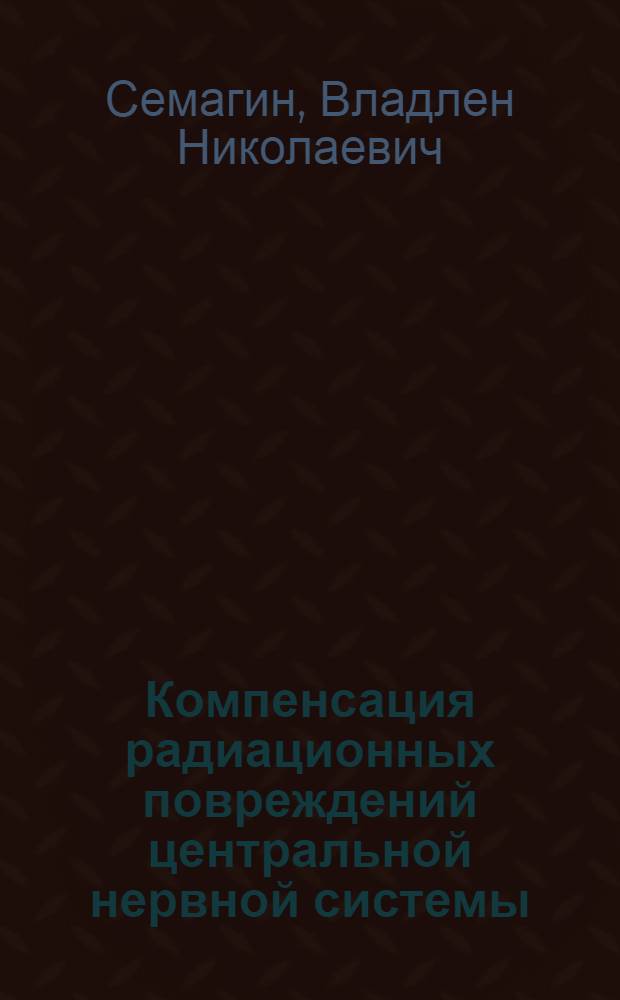 Компенсация радиационных повреждений центральной нервной системы : Автореферат дис. на соискание учен. степени д-ра мед. наук