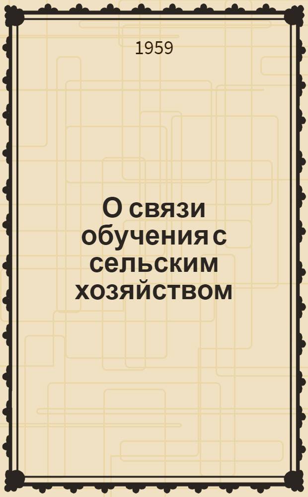 О связи обучения с сельским хозяйством : (Из опыта работы Н-Волпин. семилет. школы Юсьвин. района)