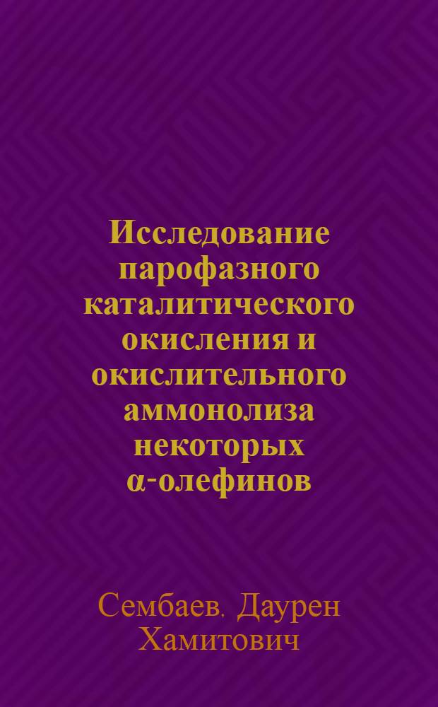 Исследование парофазного каталитического окисления и окислительного аммонолиза некоторых α-олефинов : Автореферат дис. на соискание учен. степени кандидата хим. наук