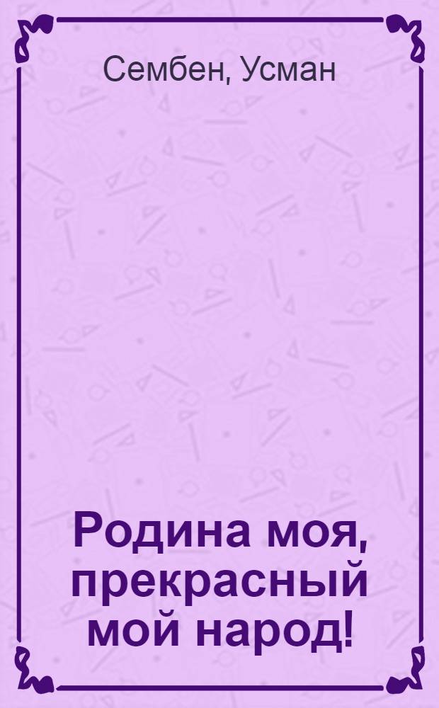 Родина моя, прекрасный мой народ!