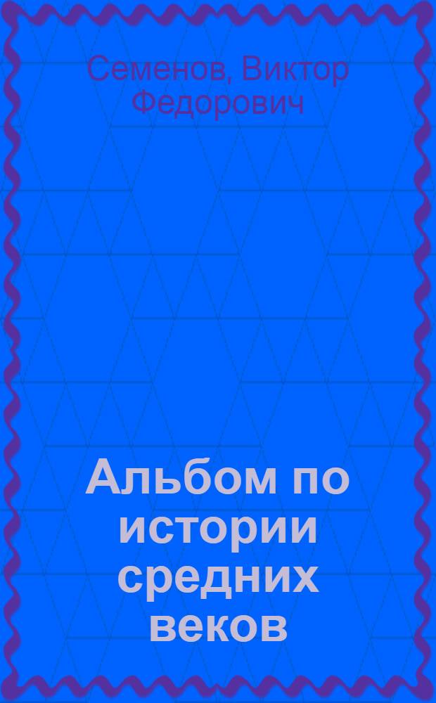 Альбом по истории средних веков : Пособие для учителей и студентов