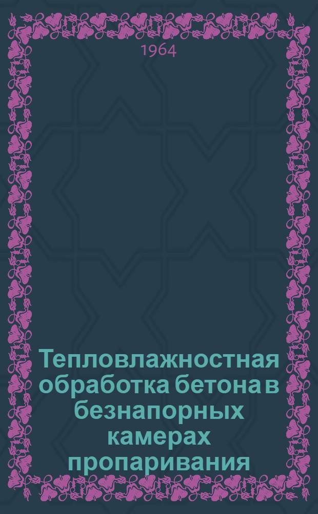Тепловлажностная обработка бетона в безнапорных камерах пропаривания