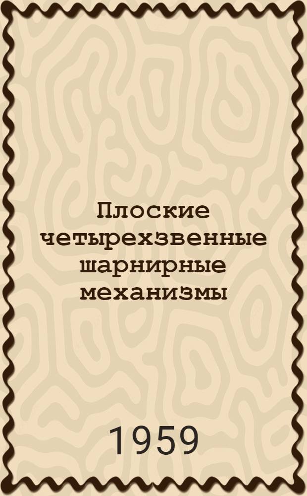 Плоские четырехзвенные шарнирные механизмы : (В элементарном изложении)