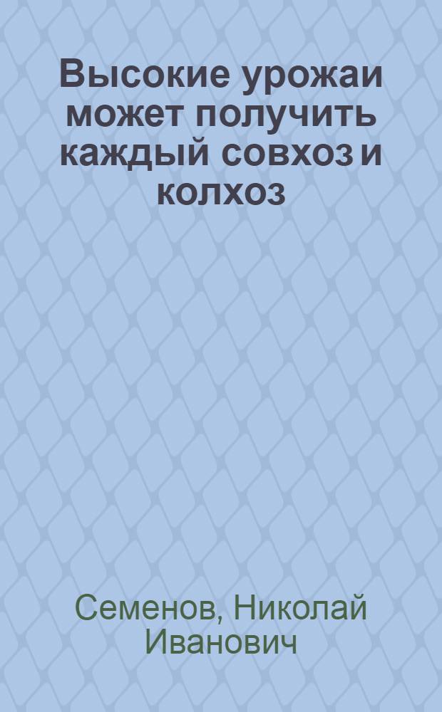 Высокие урожаи может получить каждый совхоз и колхоз
