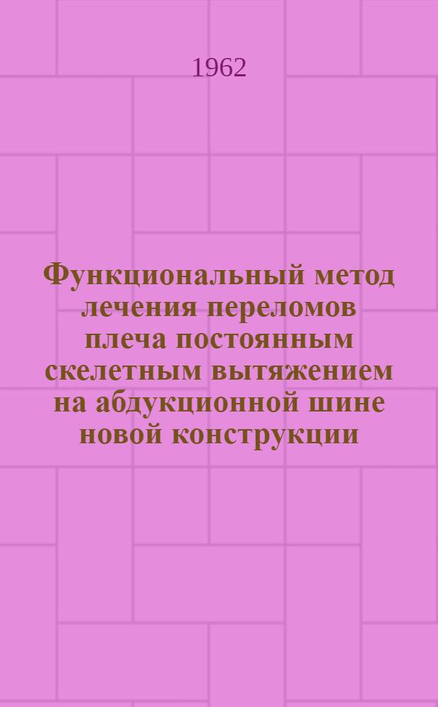 Функциональный метод лечения переломов плеча постоянным скелетным вытяжением на абдукционной шине новой конструкции : Автореферат дис. на соискание учен. степени кандидата мед. наук