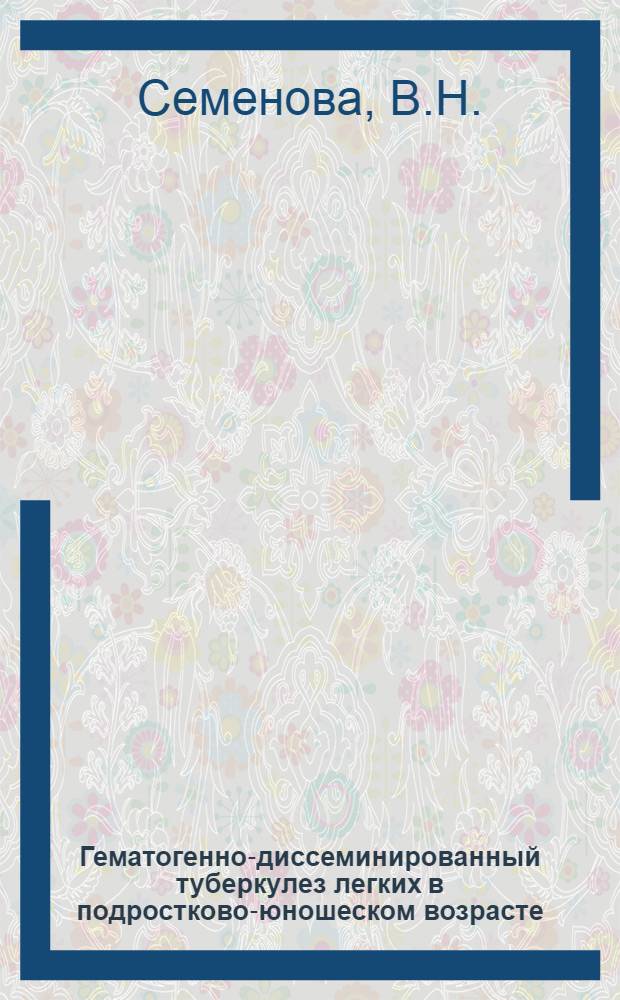 Гематогенно-диссеминированный туберкулез легких в подростково-юношеском возрасте : (Клиника, течение, лечение) : Автореф. дис. на соискание учен. степени канд. мед. наук