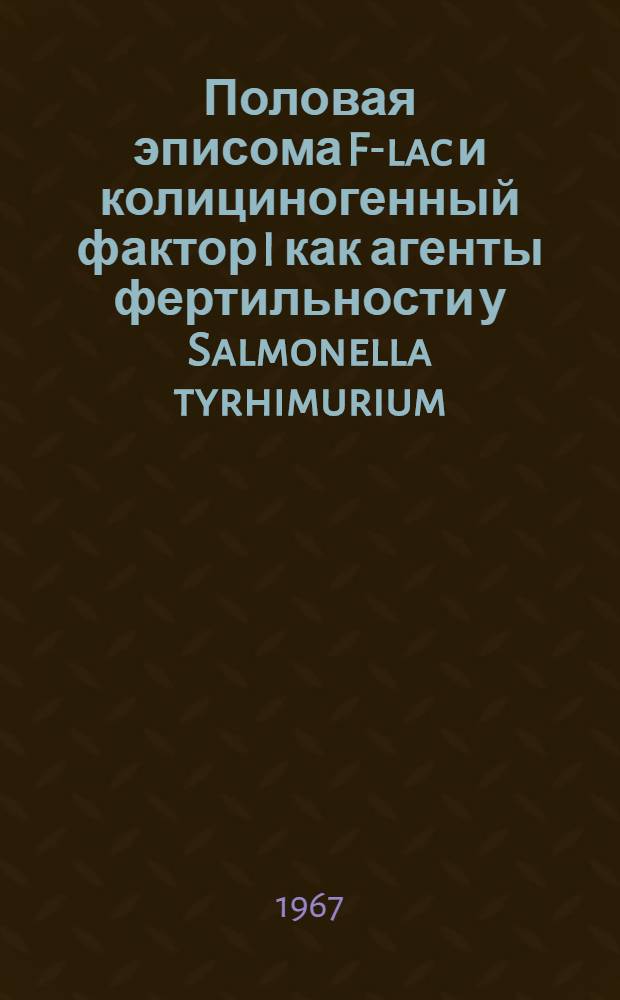 Половая эписома F-lac и колициногенный фактор I как агенты фертильности у Salmonella tyrhimurium : (№ 103 генетика) : Автореферат дис. на соискание учен. степени канд. биол. наук