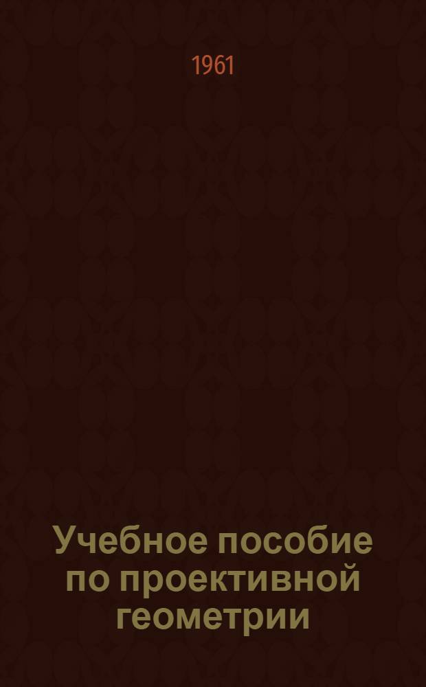 Учебное пособие по проективной геометрии : Для студентов-заочников пед. ин-тов