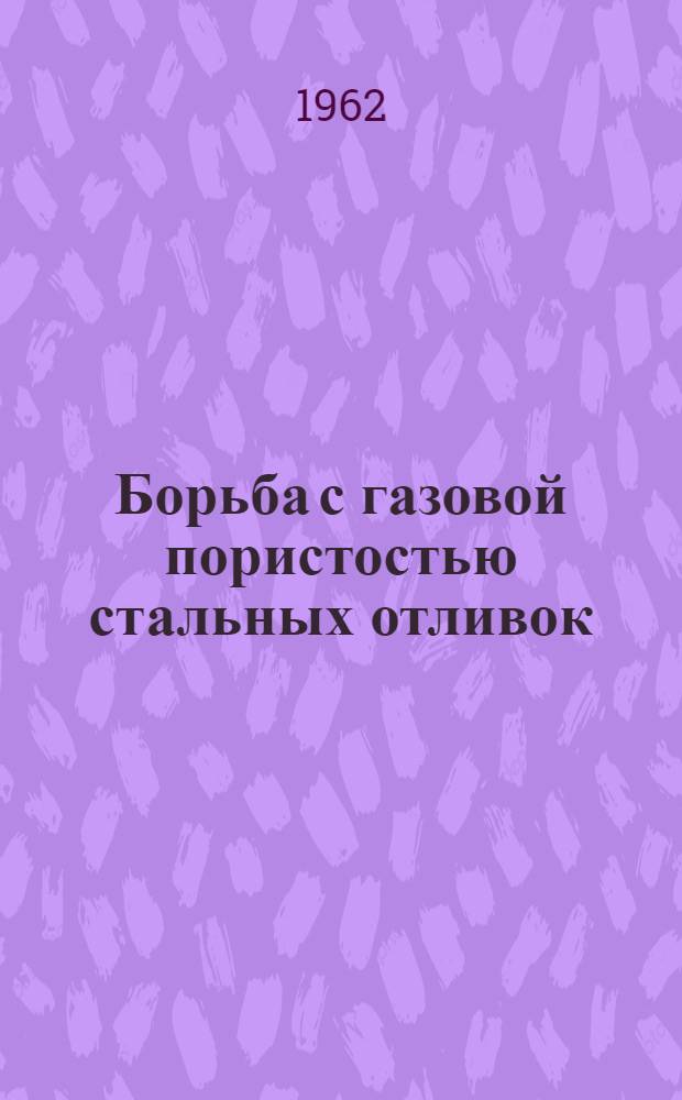 Борьба с газовой пористостью стальных отливок : (Из опыта работы Челяб. мех. завода)