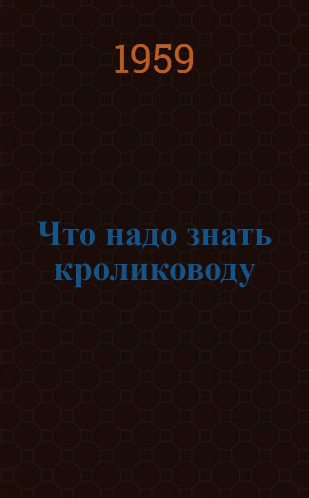 Что надо знать кролиководу : В помощь руководителям кружков