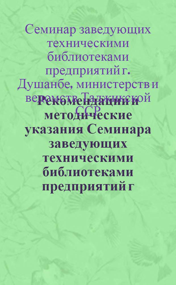 Рекомендации и методические указания Семинара заведующих техническими библиотеками предприятий г. Душанбе, министерств и ведомств Таджикской ССР