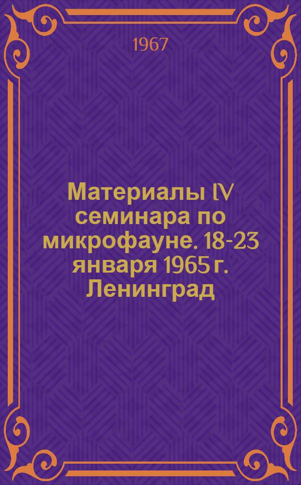 Материалы IV семинара по микрофауне. [18-23 января 1965 г. Ленинград]