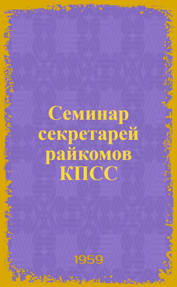 Семинар секретарей райкомов КПСС : Сборник статей об опыте колхозов, совхозов и РТС Ленингр. обл.