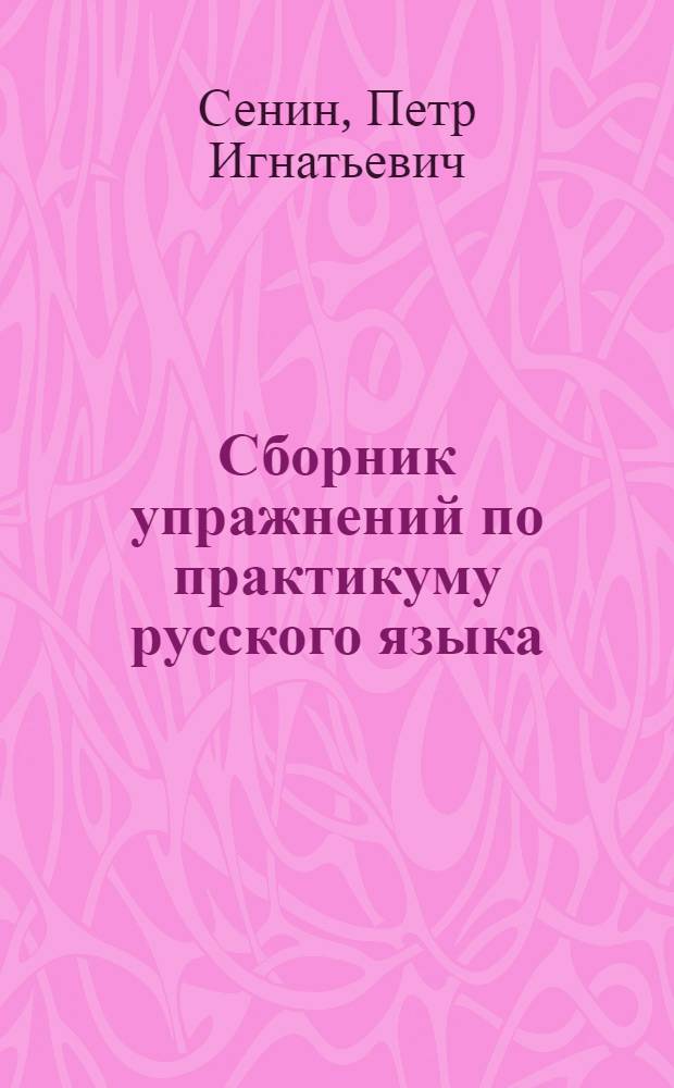 Сборник упражнений по практикуму русского языка : Учеб. пособие для студентов педин-та и сред. спец. учеб. заведений с нерус. яз. обучения Каракалпакии