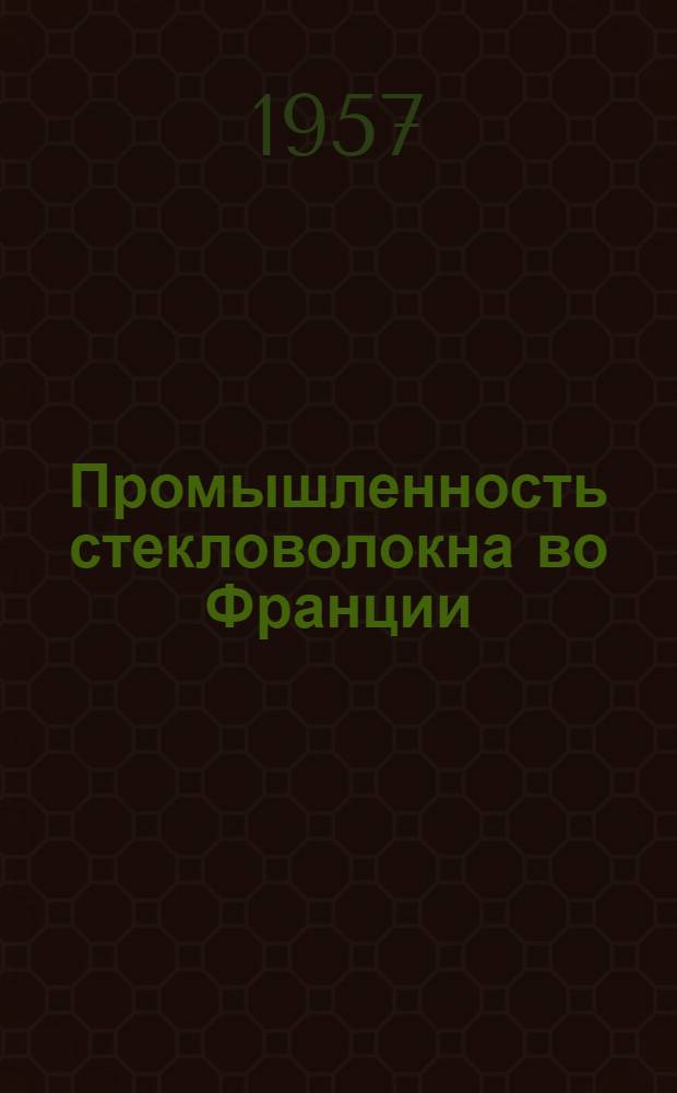 Промышленность стекловолокна во Франции : По материалам отчета о командировке