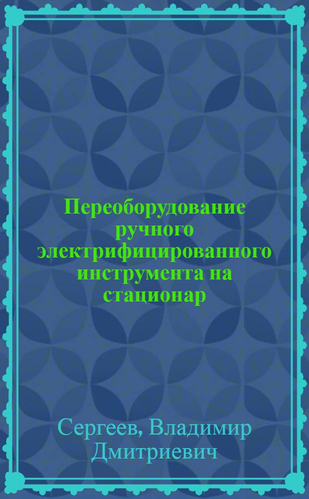 Переоборудование ручного электрифицированного инструмента на стационар : (В помощь учителю по труду)