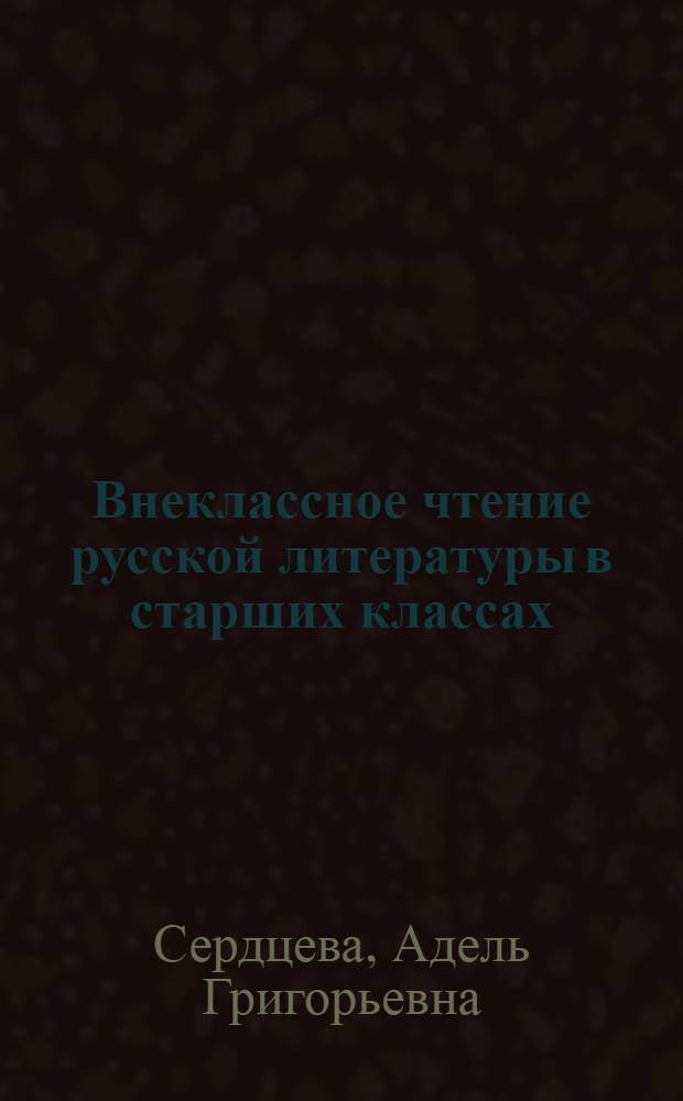 Внеклассное чтение русской литературы в старших классах : Пособие для учителей нерусских школ