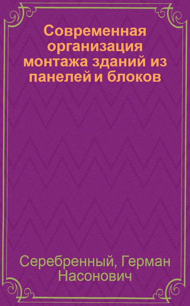 Современная организация монтажа зданий из панелей и блоков : (Учеб. пособие для заоч. повышения квалификации инж.-техн. работников к программе курса "Прогрессивная технология и организация строит. производства")