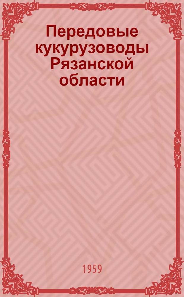 Передовые кукурузоводы Рязанской области : (Рек. список литературы)