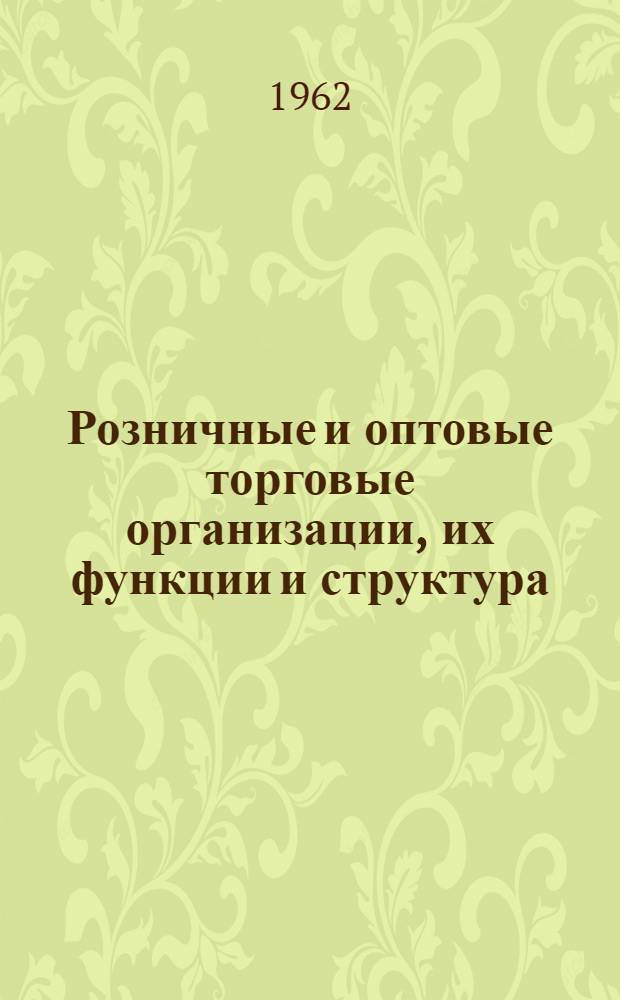 Розничные и оптовые торговые организации, их функции и структура : (Учеб. пособие)