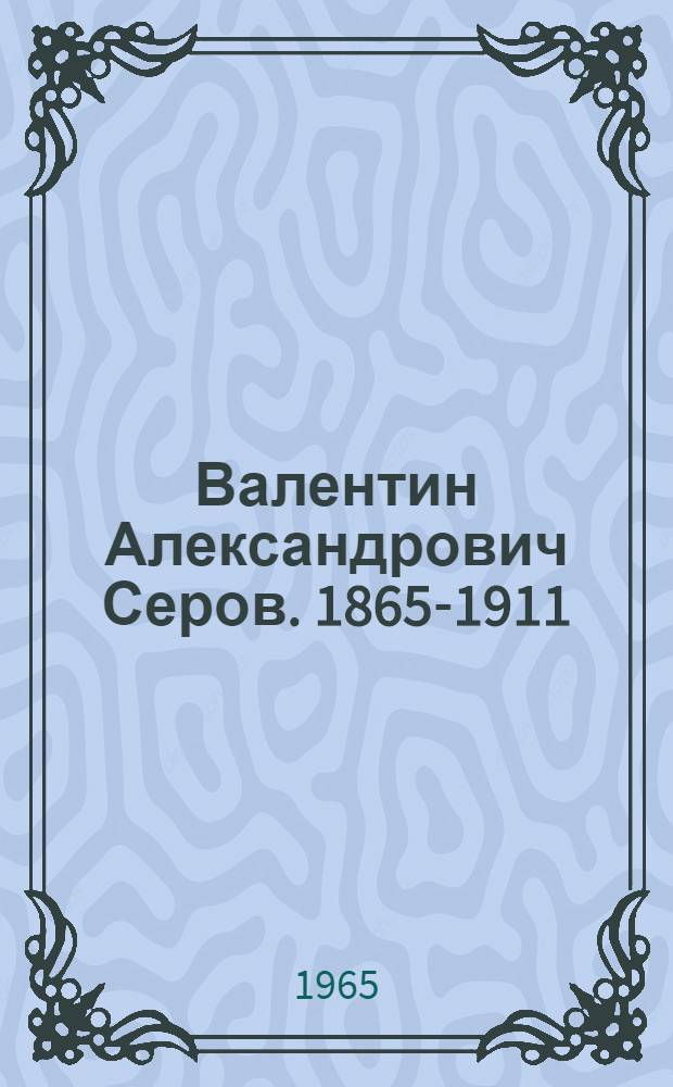 Валентин Александрович Серов. 1865-1911 : Альбом репродукций