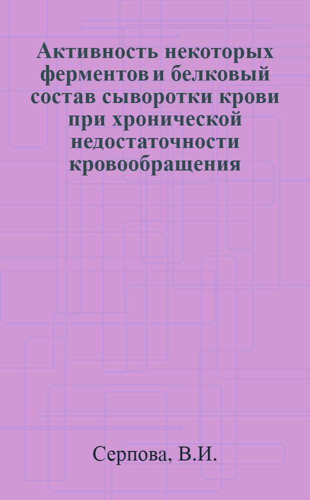Активность некоторых ферментов и белковый состав сыворотки крови при хронической недостаточности кровообращения : Автореферат дис. на соискание учен. степени кандидата мед. наук