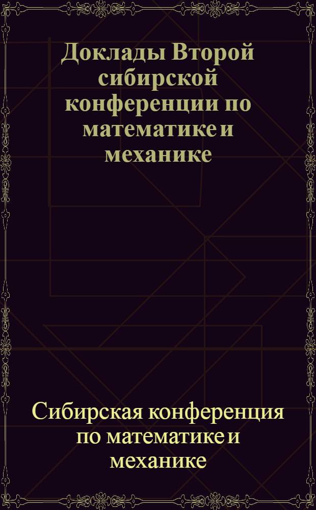 Доклады Второй сибирской конференции по математике и механике (24-29 сентября 1962 г.)