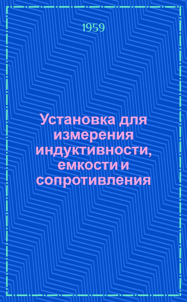 Установка для измерения индуктивности, емкости и сопротивления